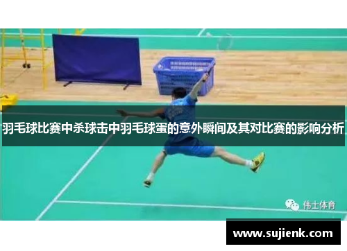 羽毛球比赛中杀球击中羽毛球蛋的意外瞬间及其对比赛的影响分析