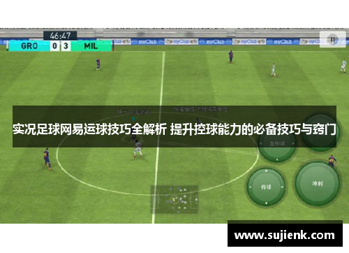 实况足球网易运球技巧全解析 提升控球能力的必备技巧与窍门