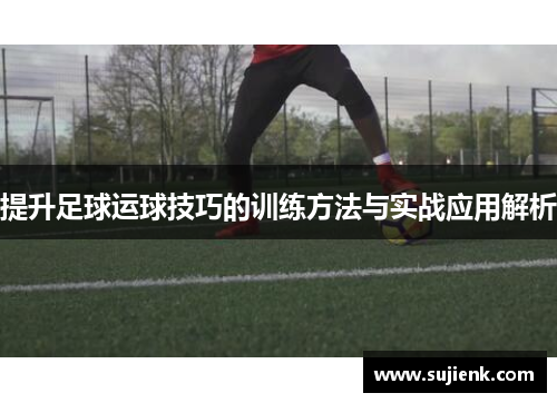 提升足球运球技巧的训练方法与实战应用解析