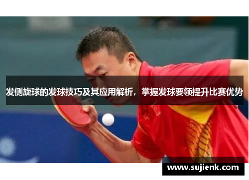 发侧旋球的发球技巧及其应用解析，掌握发球要领提升比赛优势
