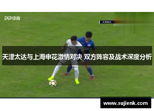 天津太达与上海申花激情对决 双方阵容及战术深度分析