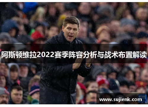 阿斯顿维拉2022赛季阵容分析与战术布置解读